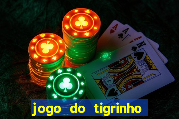 jogo do tigrinho que ganha dinheiro no cadastro